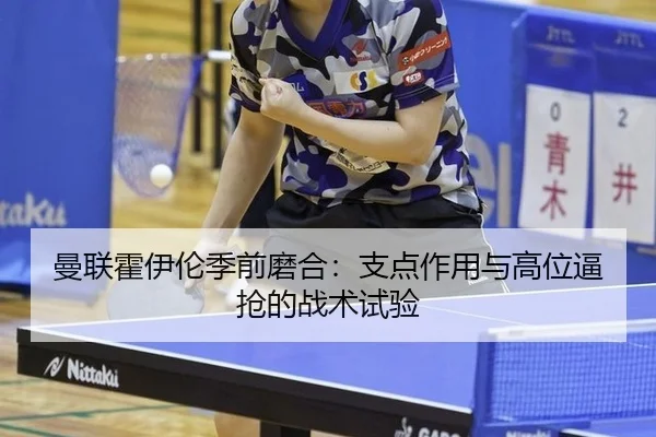 曼联霍伊伦季前磨合：支点作用与高位逼抢的战术试验