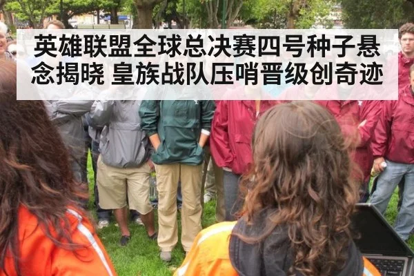 英雄联盟全球总决赛四号种子悬念揭晓 皇族战队压哨晋级创奇迹